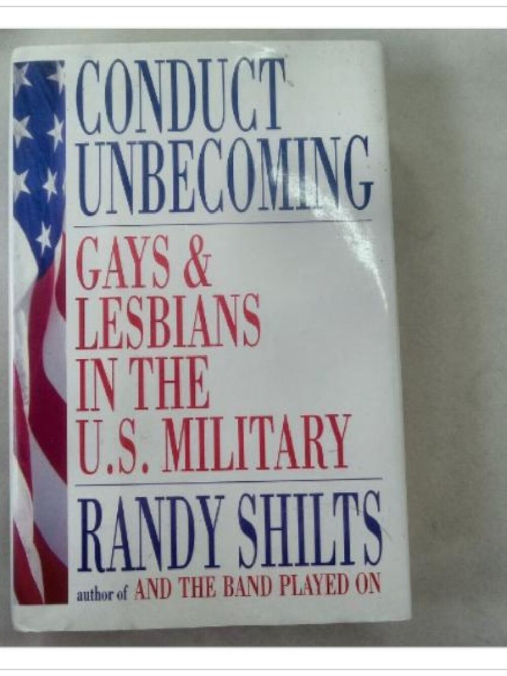 Conduct Unbecoming: Gays and Lesbians in the U.S. Military Randy Shilts 1993